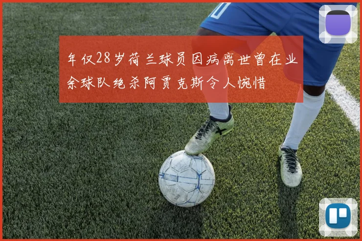 年仅28岁荷兰球员因病离世曾在业余球队绝杀阿贾克斯令人惋惜